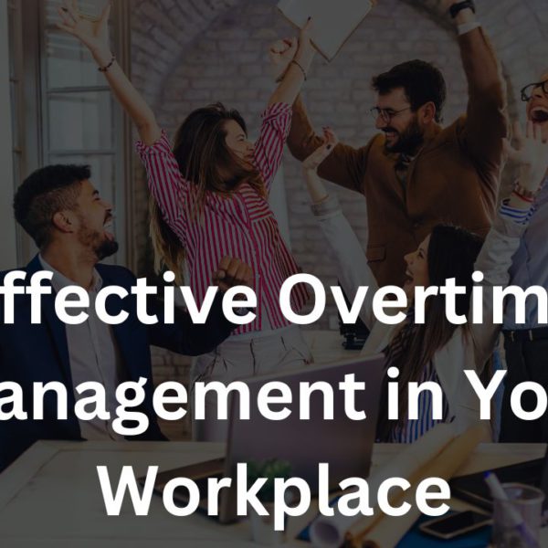 Achieving Fair and Effective Overtime Management in Your Workplace