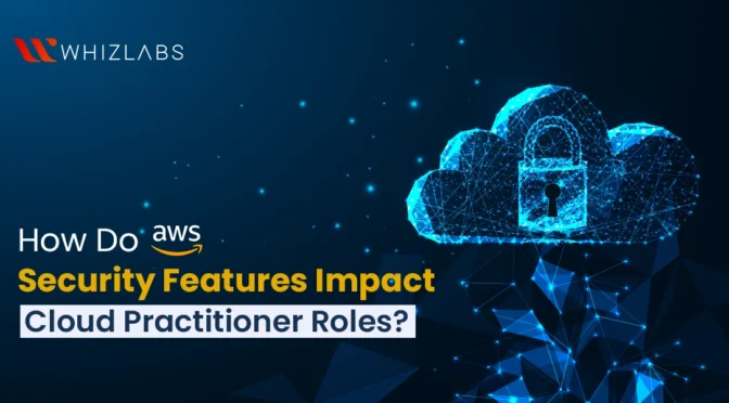 How Do AWS Security Features Impact Cloud Practitioner Roles