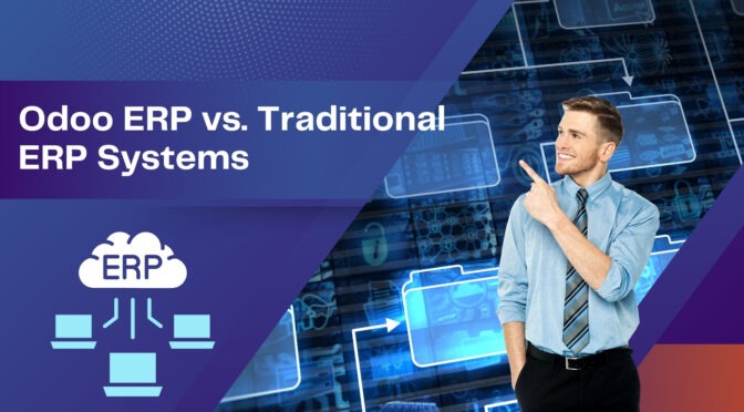 Odoo ERP vs. Traditional ERP Systems: Which One Is Right for Your Business?