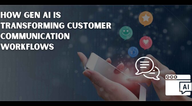 How Generative AI Is Transforming Customer Communication Workflows