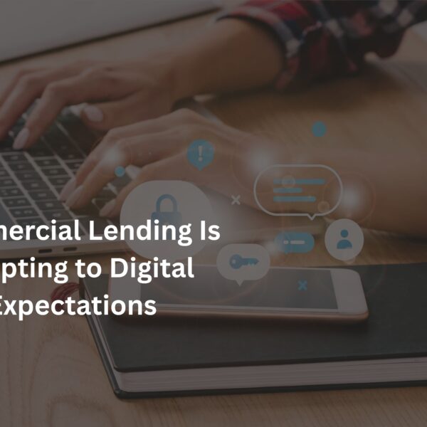 Commercial Lending Is Adapting to Digital Expectations