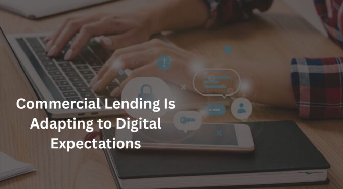 How Commercial Lending Is Adapting to Digital Expectations